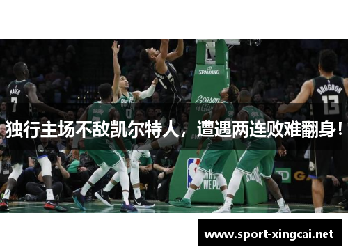独行主场不敌凯尔特人，遭遇两连败难翻身！