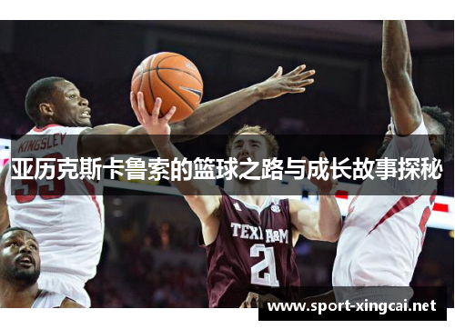 亚历克斯卡鲁索的篮球之路与成长故事探秘